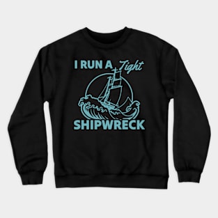 I Run A Tight Shipwreck Crewneck Sweatshirt